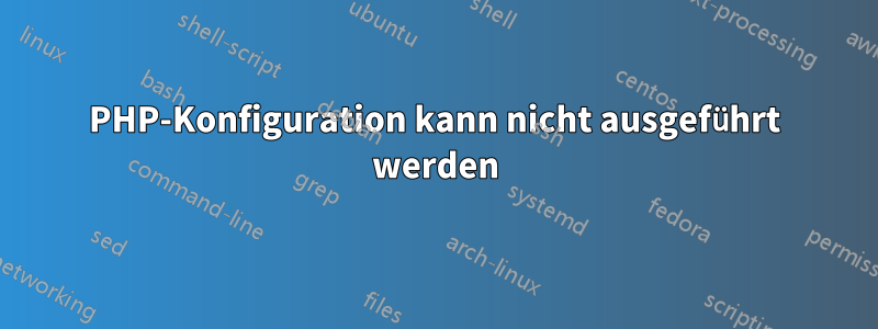 PHP-Konfiguration kann nicht ausgeführt werden