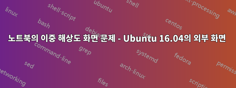 노트북의 이중 해상도 화면 문제 - Ubuntu 16.04의 외부 화면