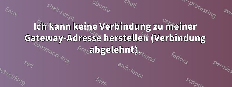 Ich kann keine Verbindung zu meiner Gateway-Adresse herstellen (Verbindung abgelehnt).