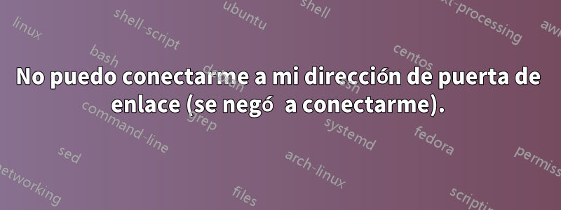 No puedo conectarme a mi dirección de puerta de enlace (se negó a conectarme).