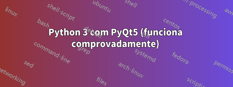 Python 3 com PyQt5 (funciona comprovadamente)