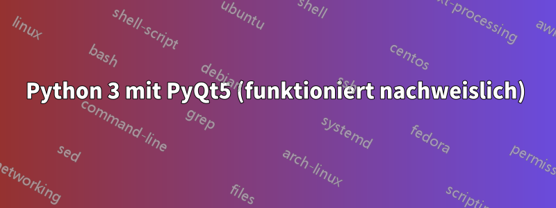 Python 3 mit PyQt5 (funktioniert nachweislich)