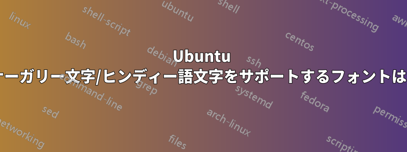 Ubuntu でデーヴァナーガリー文字/ヒンディー語文字をサポートするフォントはどれですか?