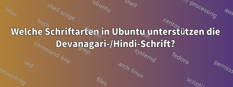 Welche Schriftarten in Ubuntu unterstützen die Devanagari-/Hindi-Schrift?