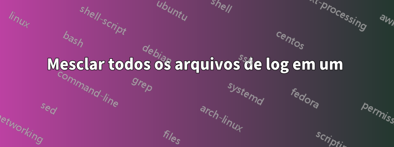 Mesclar todos os arquivos de log em um