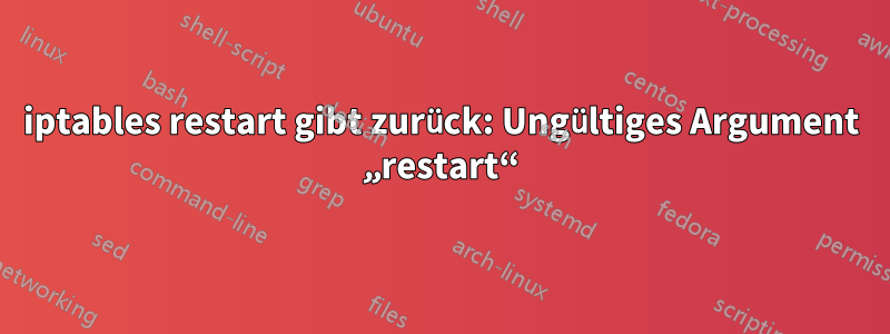 iptables restart gibt zurück: Ungültiges Argument „restart“