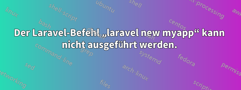 Der Laravel-Befehl „laravel new myapp“ kann nicht ausgeführt werden.