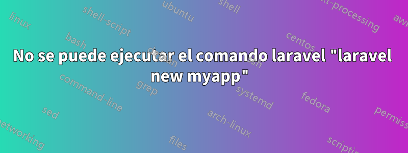 No se puede ejecutar el comando laravel "laravel new myapp"