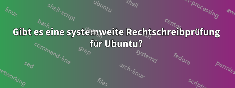 Gibt es eine systemweite Rechtschreibprüfung für Ubuntu?