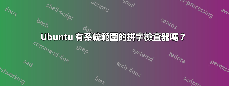 Ubuntu 有系統範圍的拼字檢查器嗎？