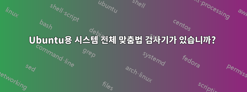 Ubuntu용 시스템 전체 맞춤법 검사기가 있습니까?