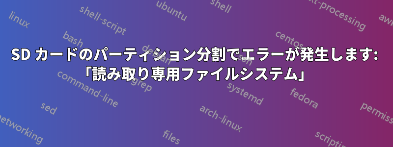 SD カードのパーティション分割でエラーが発生します: 「読み取り専用ファイルシステム」