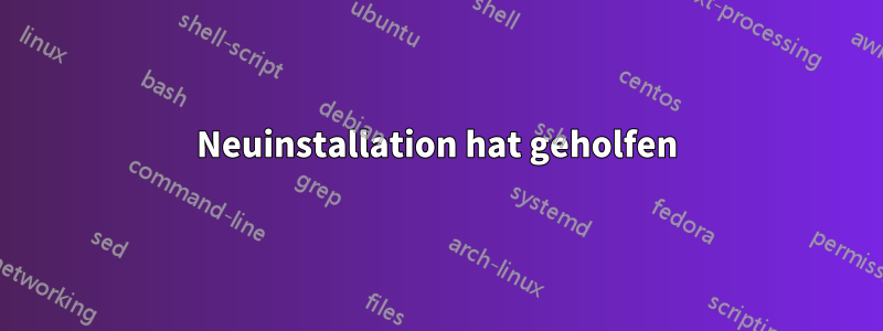 Neuinstallation hat geholfen