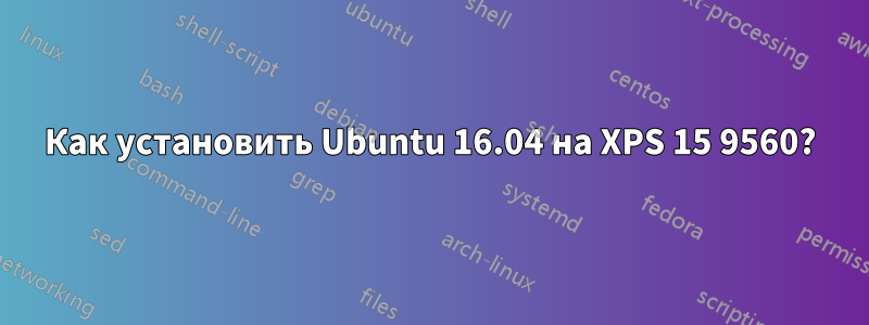 Как установить Ubuntu 16.04 на XPS 15 9560?