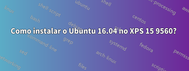 Como instalar o Ubuntu 16.04 no XPS 15 9560?