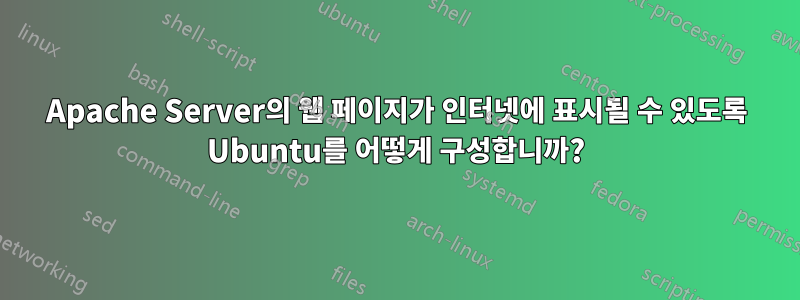 Apache Server의 웹 페이지가 인터넷에 표시될 수 있도록 Ubuntu를 어떻게 구성합니까?