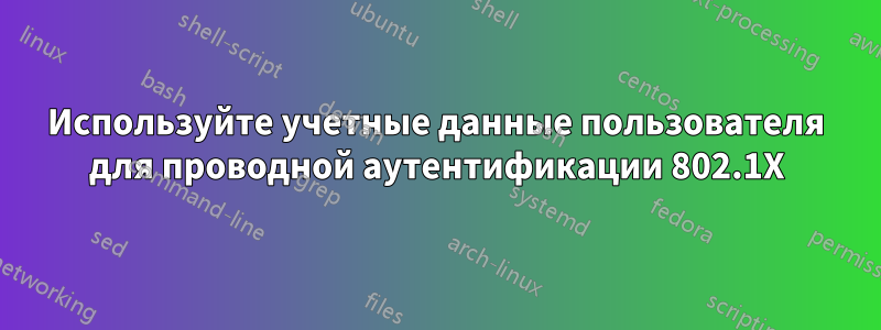 Используйте учетные данные пользователя для проводной аутентификации 802.1X