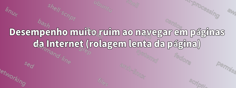 Desempenho muito ruim ao navegar em páginas da Internet (rolagem lenta da página)