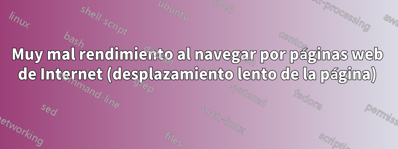 Muy mal rendimiento al navegar por páginas web de Internet (desplazamiento lento de la página)