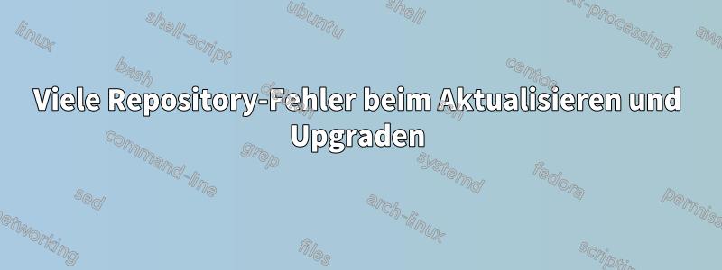 Viele Repository-Fehler beim Aktualisieren und Upgraden