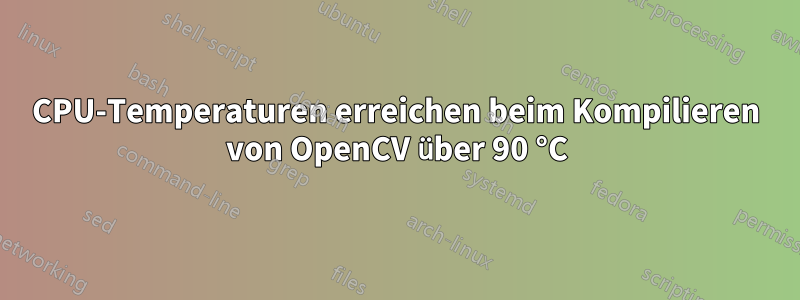 CPU-Temperaturen erreichen beim Kompilieren von OpenCV über 90 °C