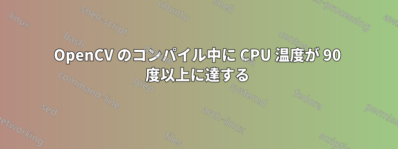 OpenCV のコンパイル中に CPU 温度が 90 度以上に達する