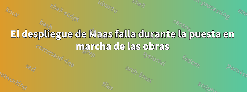 El despliegue de Maas falla durante la puesta en marcha de las obras