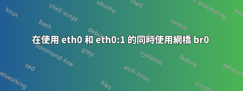 在使用 eth0 和 eth0:1 的同時使用網橋 br0