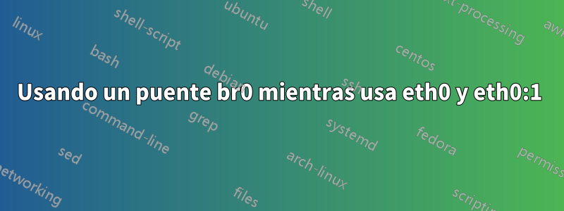 Usando un puente br0 mientras usa eth0 y eth0:1