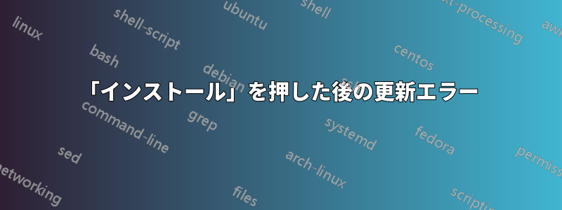 「インストール」を押した後の更新エラー