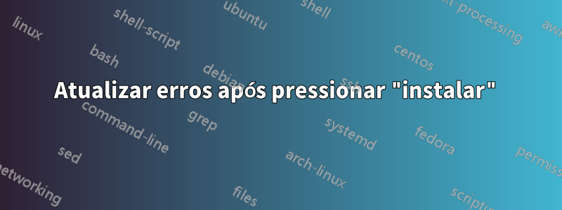 Atualizar erros após pressionar "instalar"