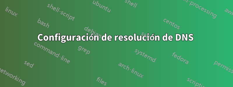 Configuración de resolución de DNS