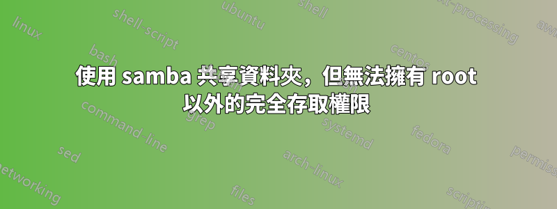 使用 samba 共享資料夾，但無法擁有 root 以外的完全存取權限