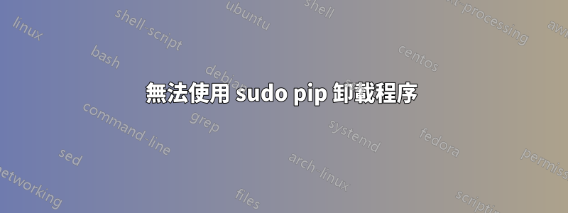 無法使用 sudo pip 卸載程序