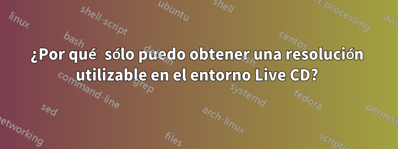 ¿Por qué sólo puedo obtener una resolución utilizable en el entorno Live CD?