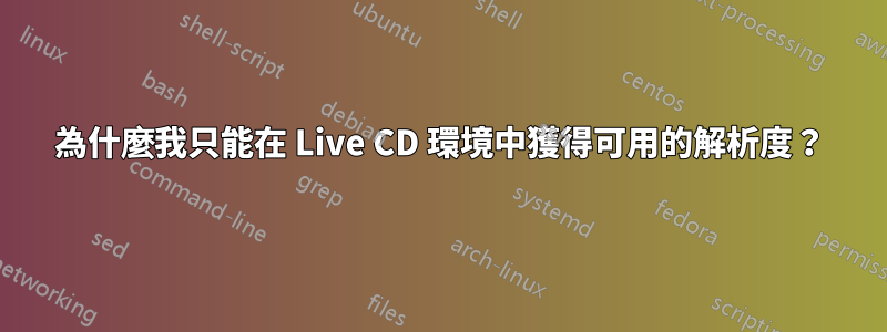 為什麼我只能在 Live CD 環境中獲得可用的解析度？