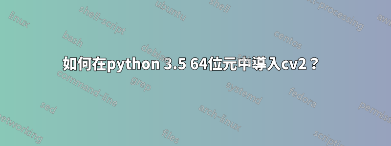 如何在python 3.5 64位元中導入cv2？ 