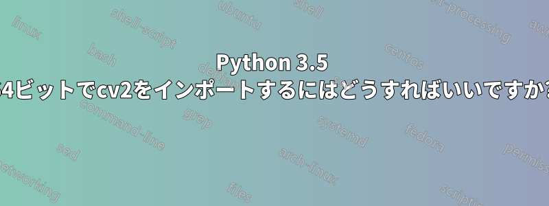 Python 3.5 64ビットでcv2をインポートするにはどうすればいいですか? 