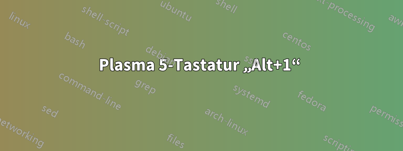 Plasma 5-Tastatur „Alt+1“