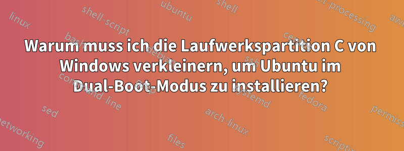 Warum muss ich die Laufwerkspartition C von Windows verkleinern, um Ubuntu im Dual-Boot-Modus zu installieren?