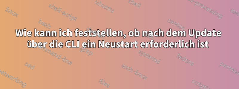 Wie kann ich feststellen, ob nach dem Update über die CLI ein Neustart erforderlich ist 