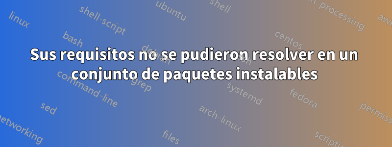 Sus requisitos no se pudieron resolver en un conjunto de paquetes instalables