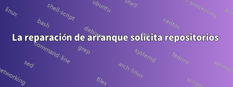 La reparación de arranque solicita repositorios