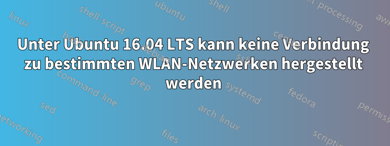 Unter Ubuntu 16.04 LTS kann keine Verbindung zu bestimmten WLAN-Netzwerken hergestellt werden