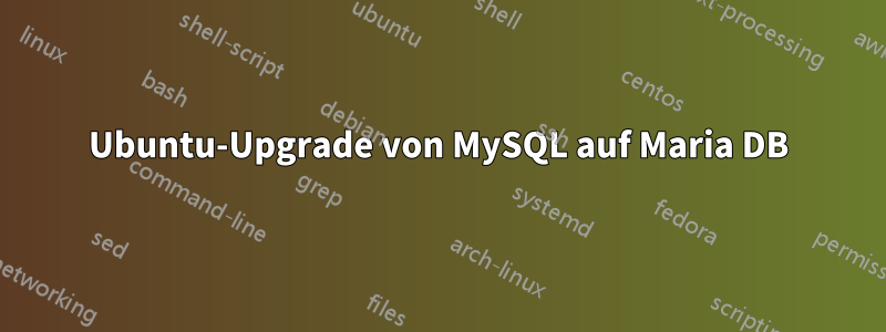 Ubuntu-Upgrade von MySQL auf Maria DB