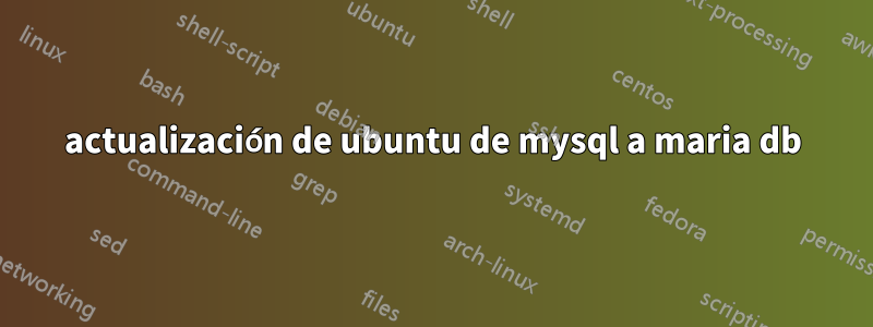 actualización de ubuntu de mysql a maria db