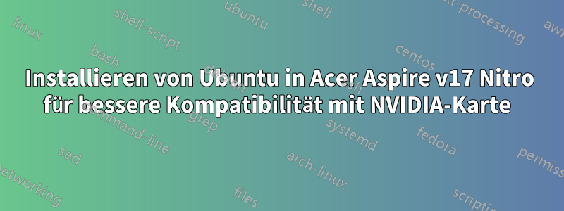 Installieren von Ubuntu in Acer Aspire v17 Nitro für bessere Kompatibilität mit NVIDIA-Karte 