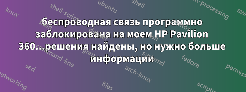 беспроводная связь программно заблокирована на моем HP Pavilion 360...решения найдены, но нужно больше информации