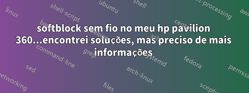 softblock sem fio no meu hp pavilion 360...encontrei soluções, mas preciso de mais informações