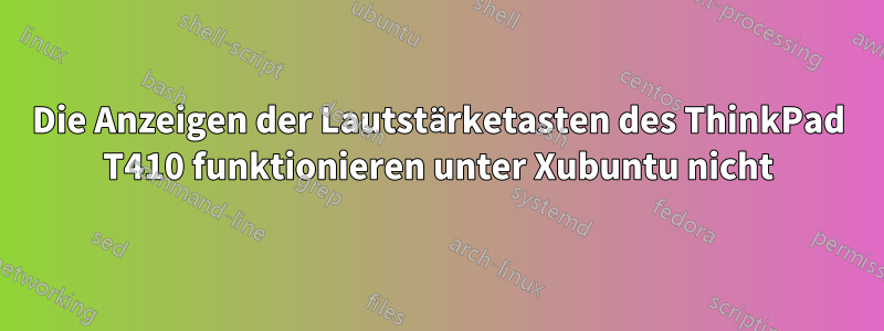 Die Anzeigen der Lautstärketasten des ThinkPad T410 funktionieren unter Xubuntu nicht